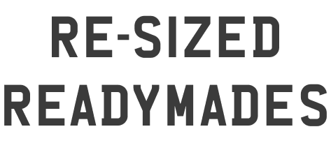 Re-Sized Readymades